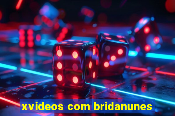 xvideos com bridanunes